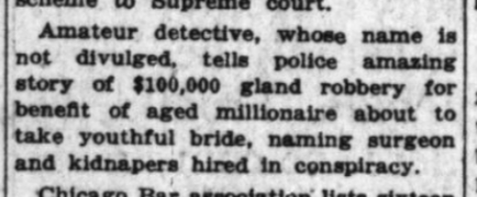 Chicago Tribune article from November 24, 1922 reading Amateur detective, whose name is not divulged, tells police amazing story of $100,000 gland robbery for benefit of aged millionaire about to take youthful bride, naming surgeon and kidnapers hired in conspiracy.